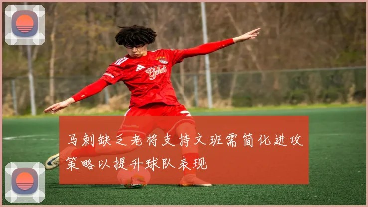 马刺缺乏老将支持文班需简化进攻策略以提升球队表现